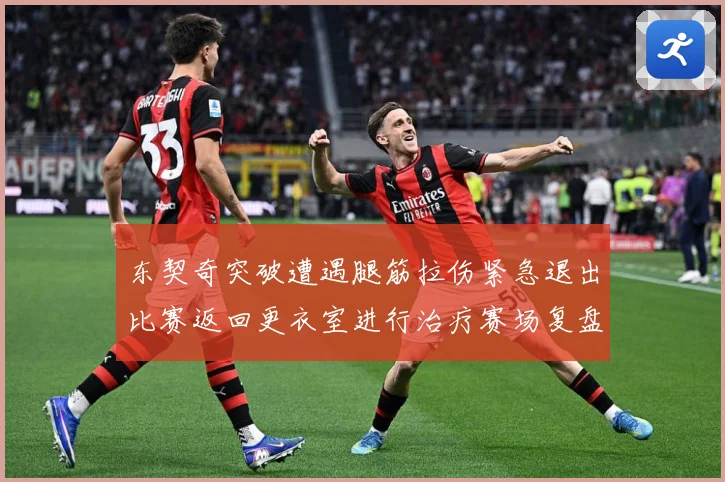 东契奇突破遭遇腿筋拉伤紧急退出比赛返回更衣室进行治疗赛场复盘：最新赛事动态与深度分析